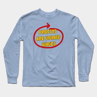 Profits Are Unpaid Wages Long Sleeve T-Shirt